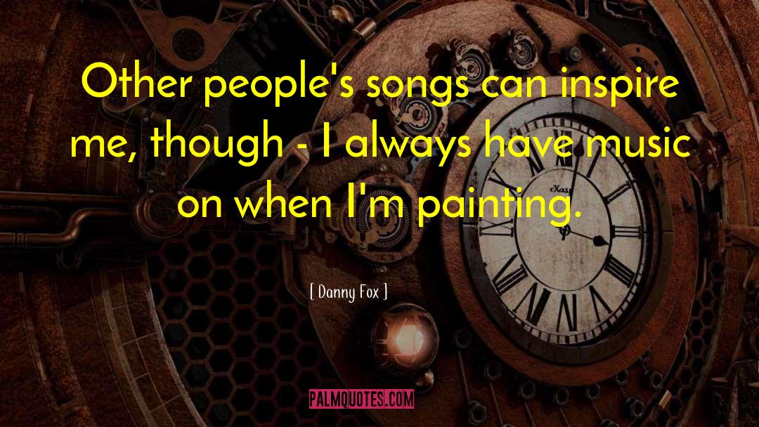 Danny Fox Quotes: Other people's songs can inspire