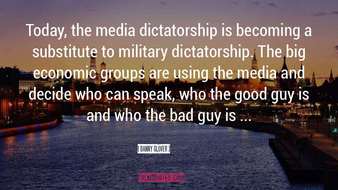 Danny Glover Quotes: Today, the media dictatorship is