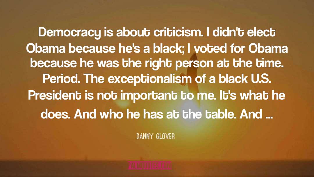 Danny Glover Quotes: Democracy is about criticism. I
