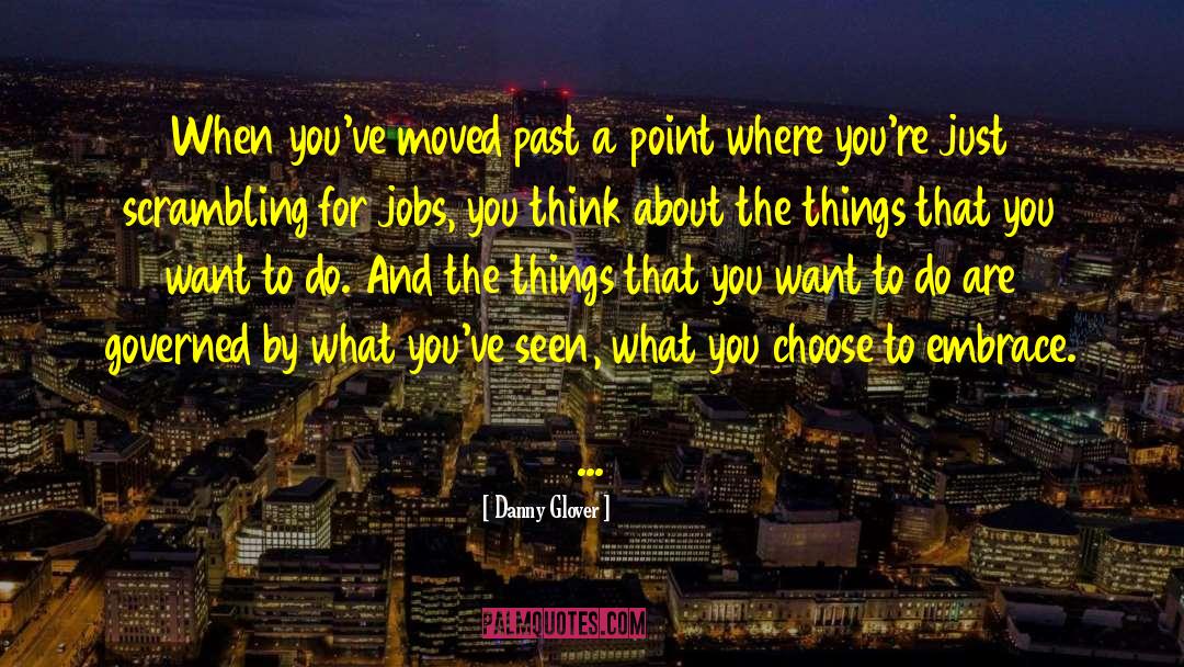 Danny Glover Quotes: When you've moved past a