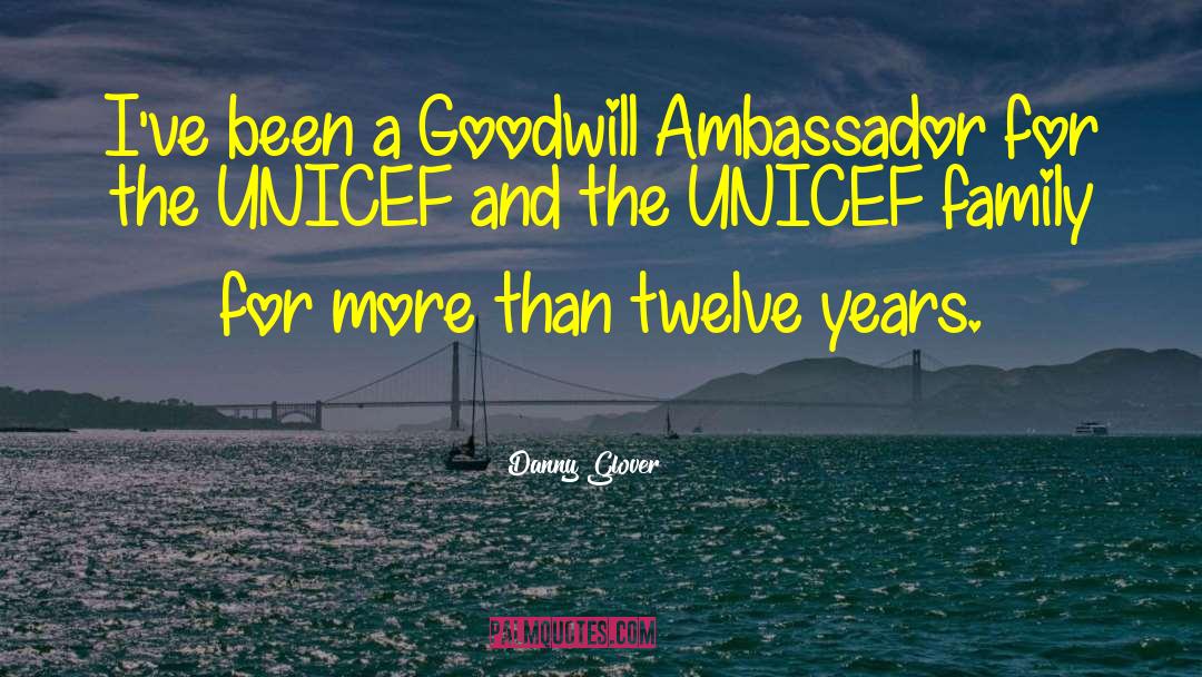 Danny Glover Quotes: I've been a Goodwill Ambassador