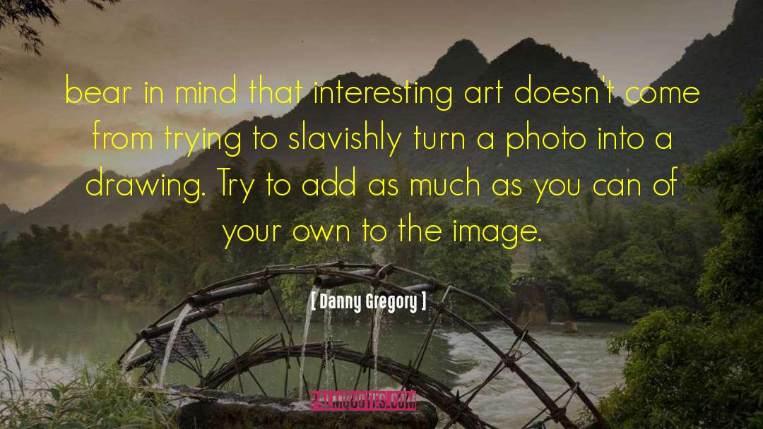 Danny Gregory Quotes: bear in mind that interesting