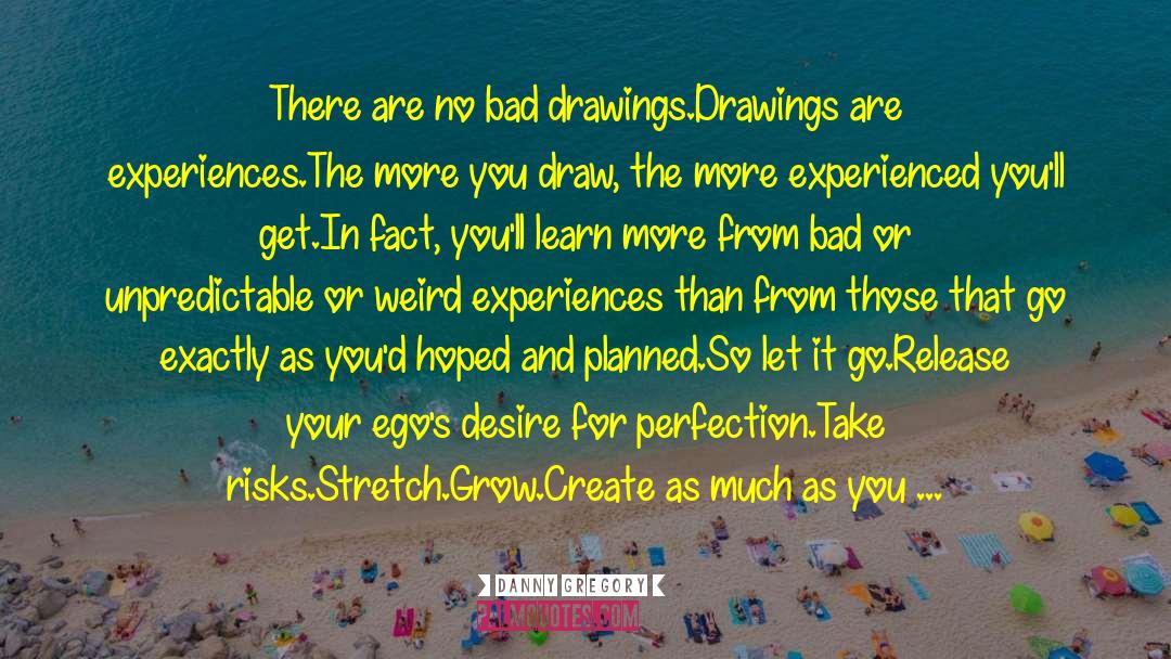 Danny Gregory Quotes: There are no bad drawings.<br