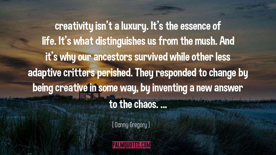 Danny Gregory Quotes: creativity isn't a luxury. It's