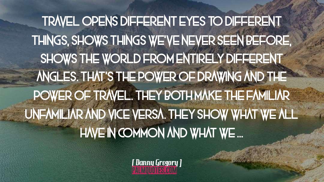 Danny Gregory Quotes: Travel opens different eyes to