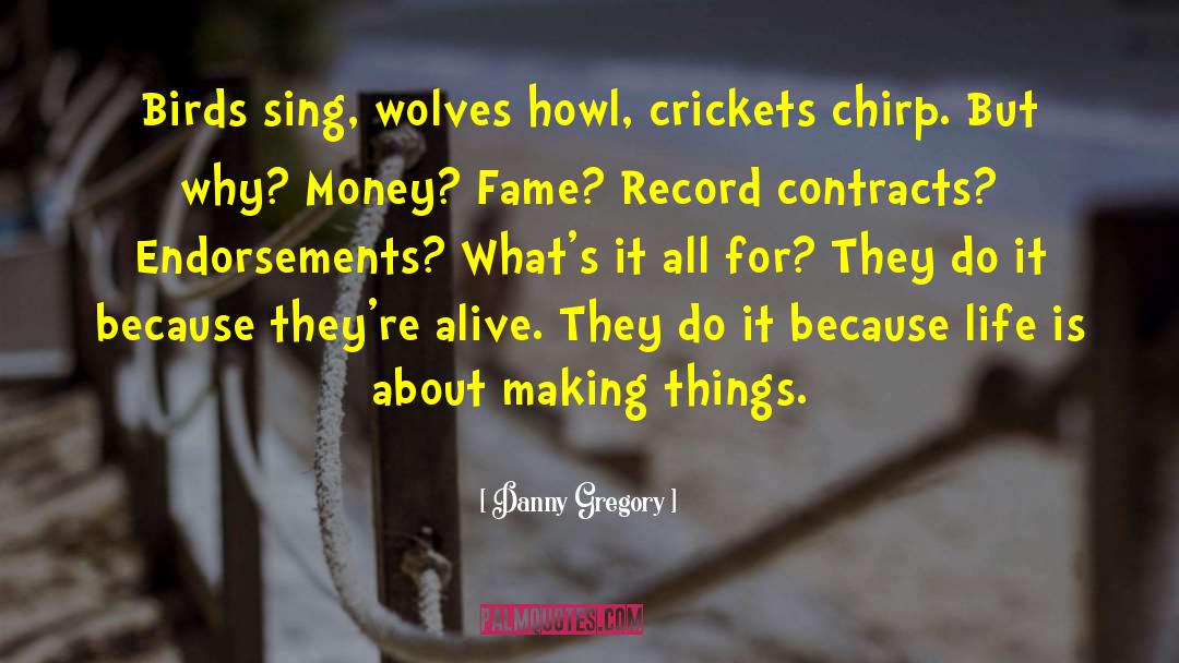 Danny Gregory Quotes: Birds sing, wolves howl, crickets