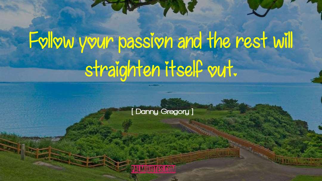 Danny Gregory Quotes: Follow your passion and the