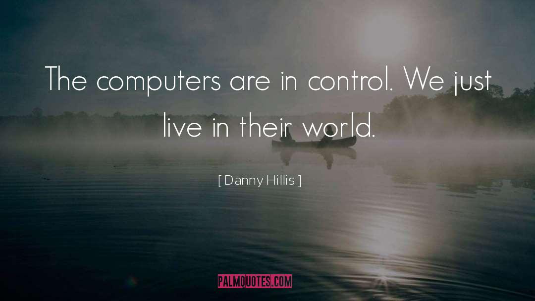 Danny Hillis Quotes: The computers are in control.