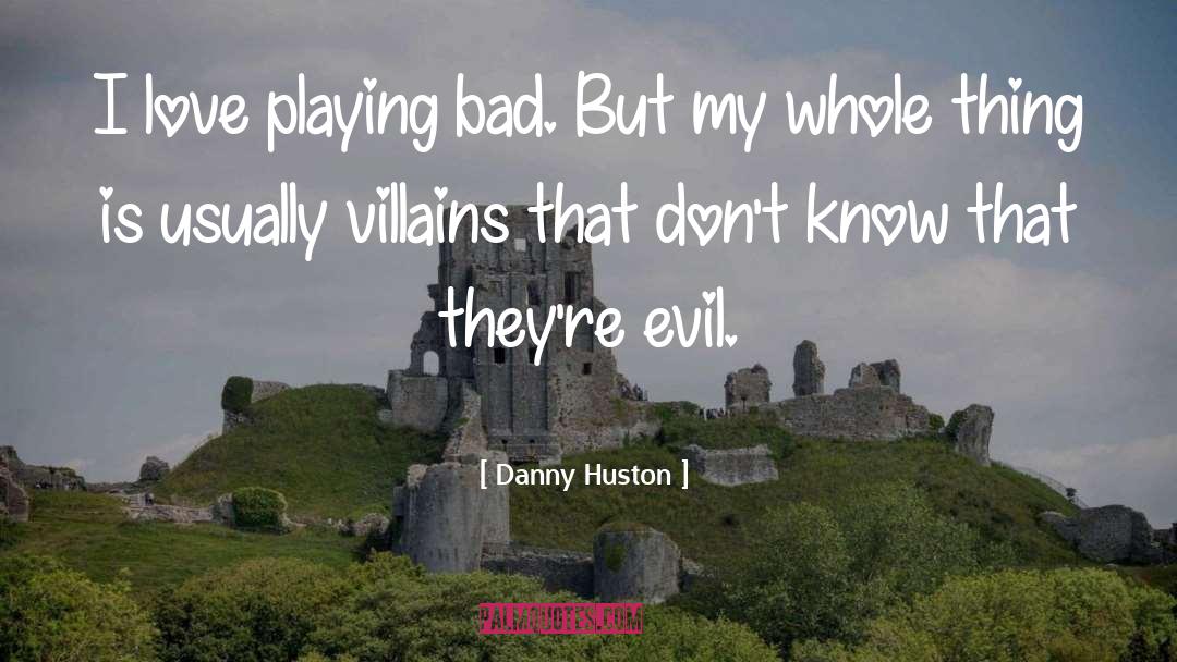 Danny Huston Quotes: I love playing bad. But