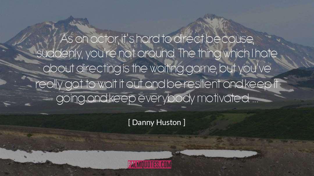 Danny Huston Quotes: As an actor, it's hard