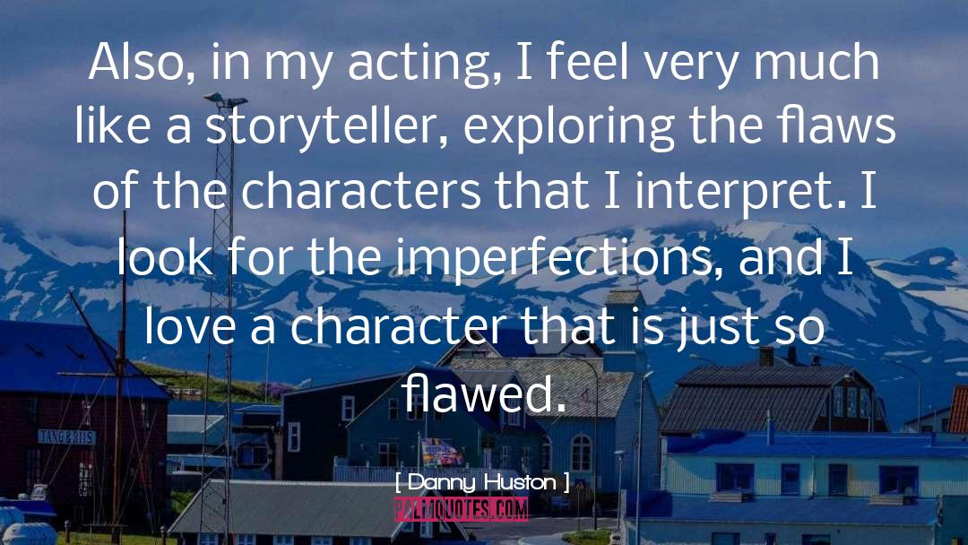 Danny Huston Quotes: Also, in my acting, I