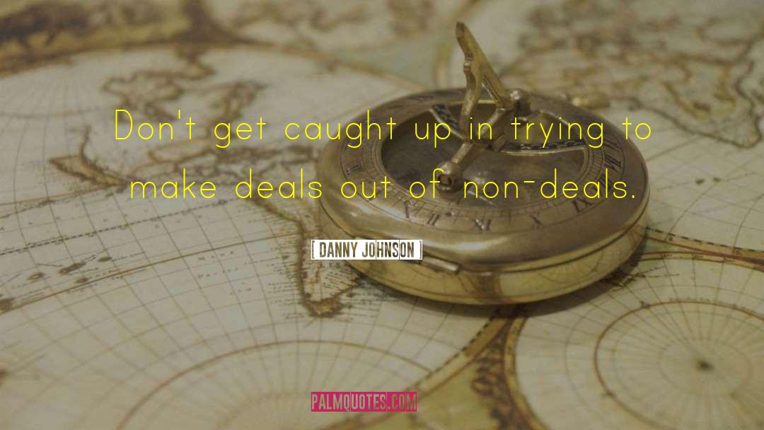 Danny Johnson Quotes: Don't get caught up in