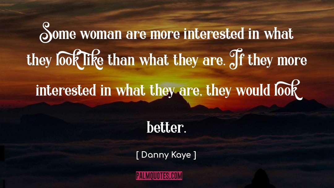 Danny Kaye Quotes: Some woman are more interested