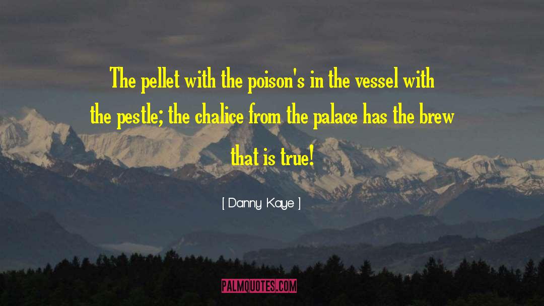 Danny Kaye Quotes: The pellet with the poison's