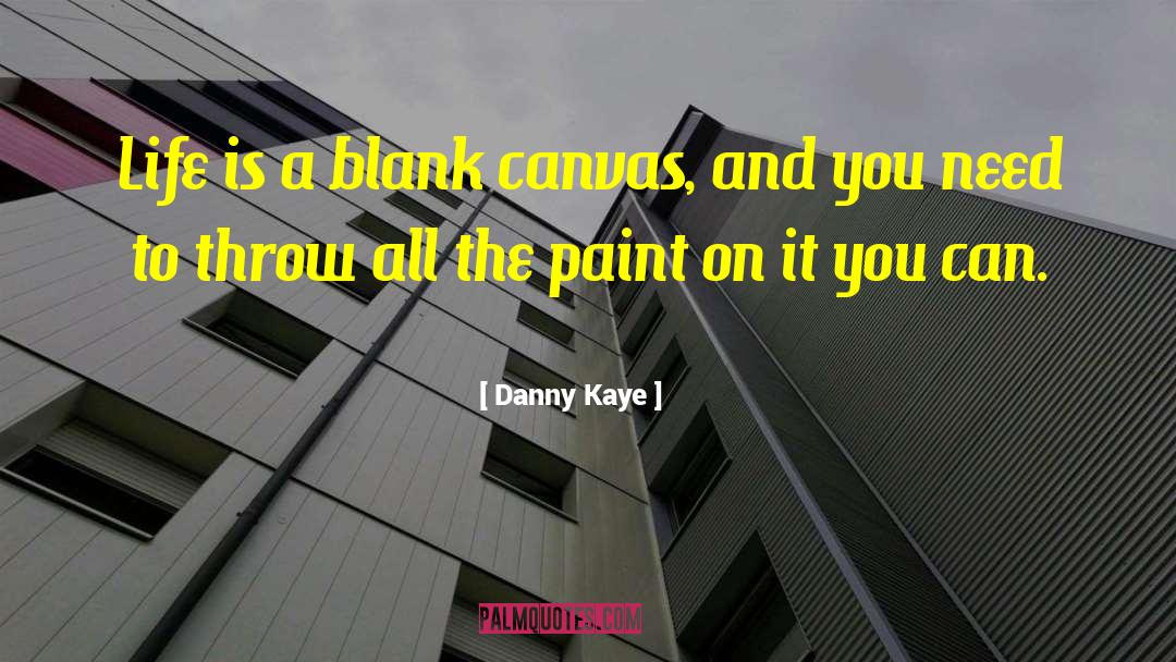 Danny Kaye Quotes: Life is a blank canvas,