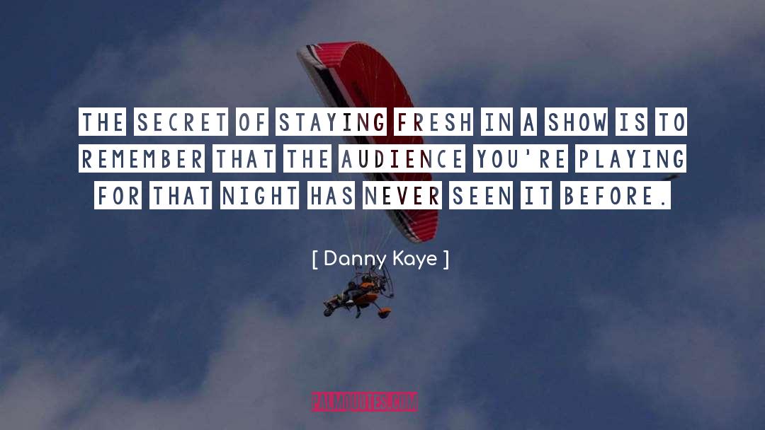 Danny Kaye Quotes: The secret of staying fresh