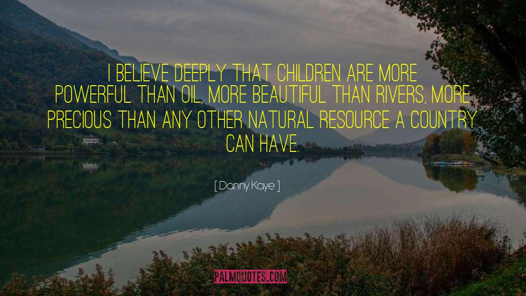 Danny Kaye Quotes: I believe deeply that children