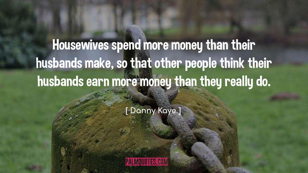 Danny Kaye Quotes: Housewives spend more money than
