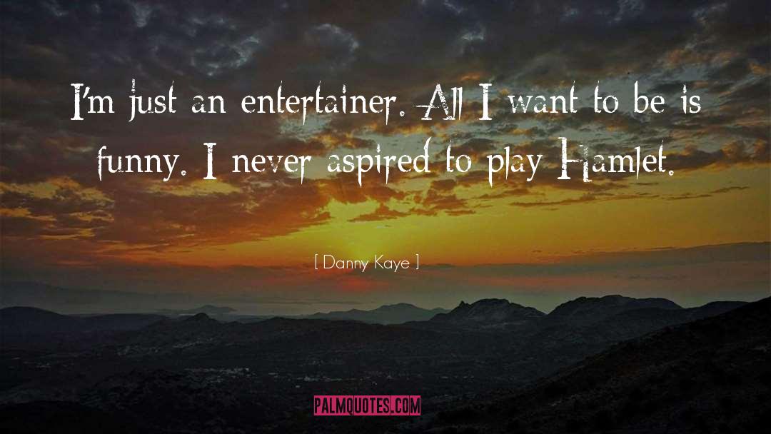 Danny Kaye Quotes: I'm just an entertainer. All