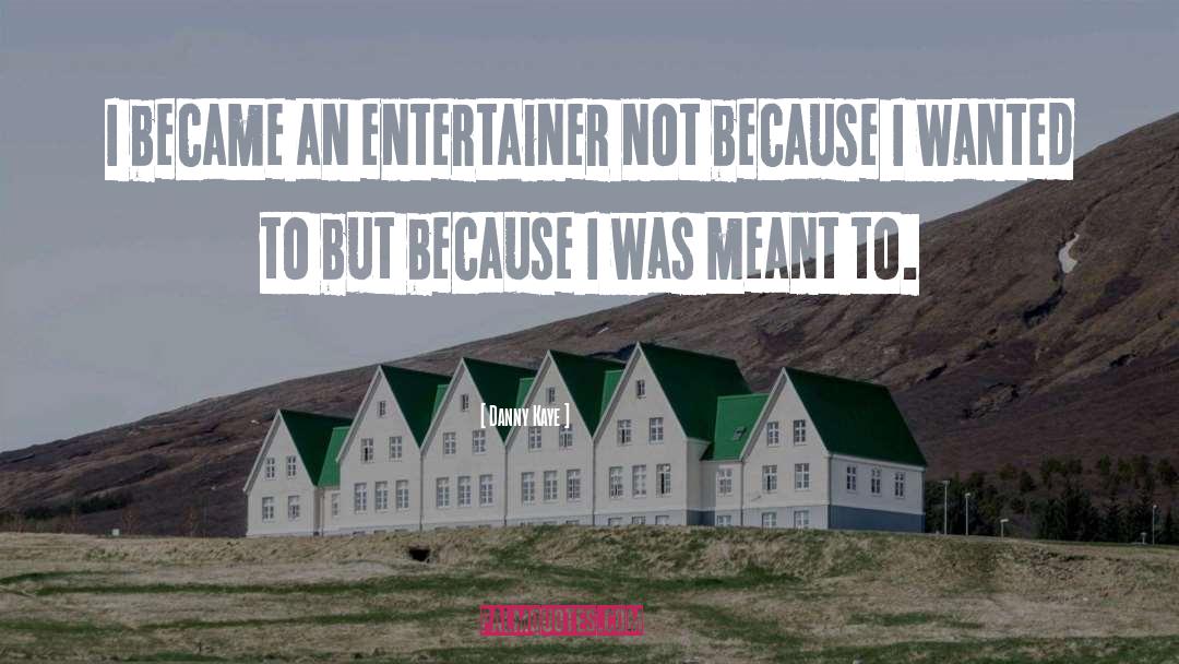 Danny Kaye Quotes: I became an entertainer not