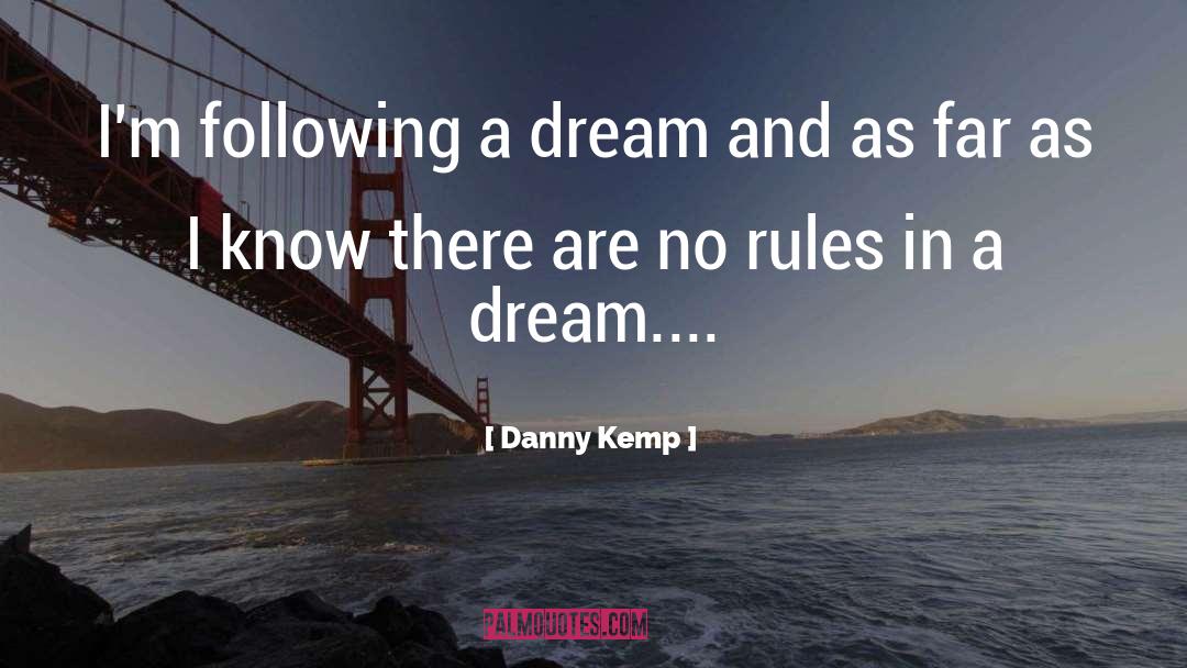 Danny Kemp Quotes: I'm following a dream and