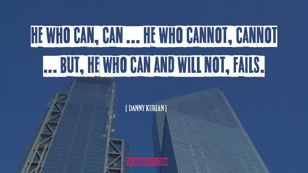 DANNY KURIAN Quotes: He who can, can ...