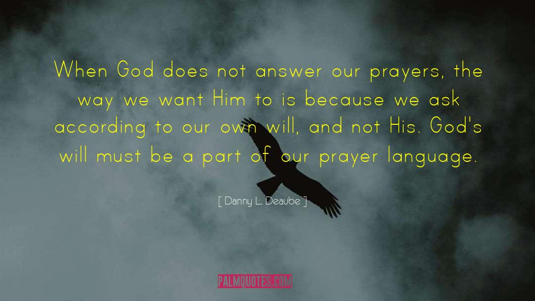 Danny L. Deaube Quotes: When God does not answer