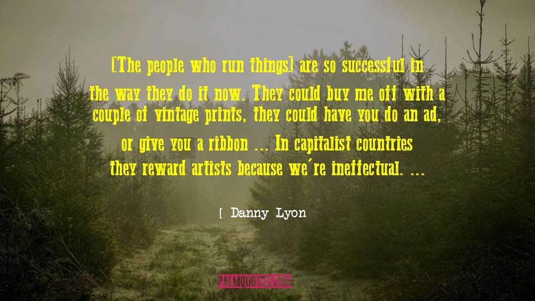 Danny Lyon Quotes: [The people who run things]
