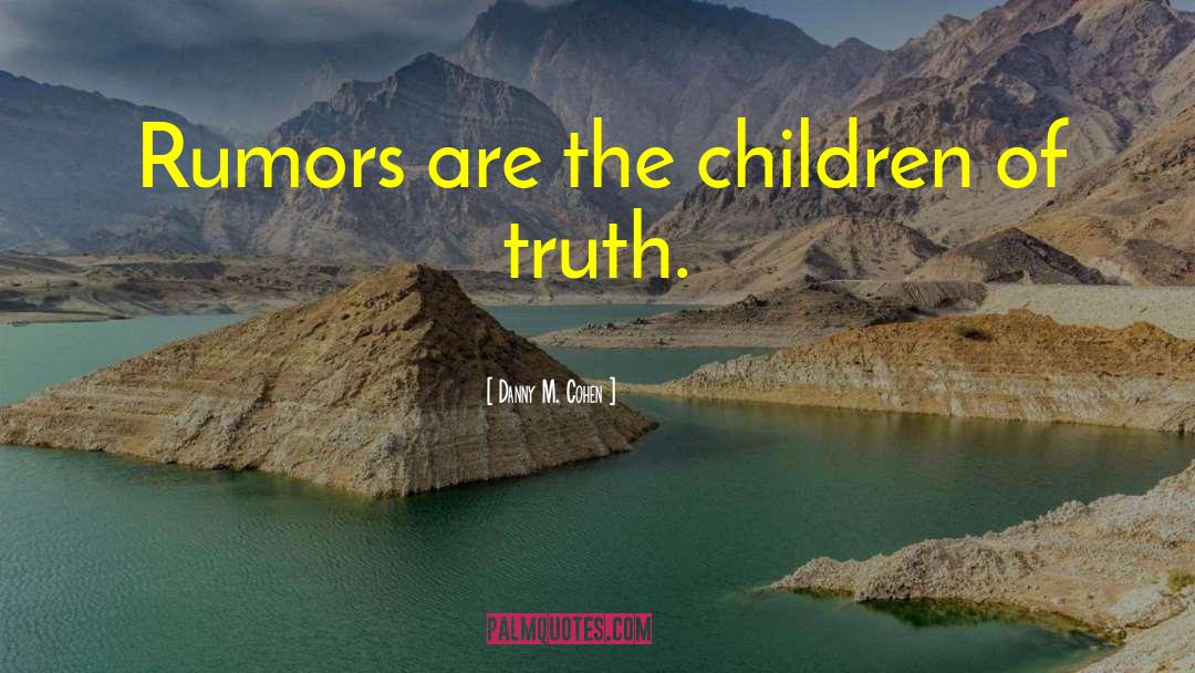 Danny M. Cohen Quotes: Rumors are the children of