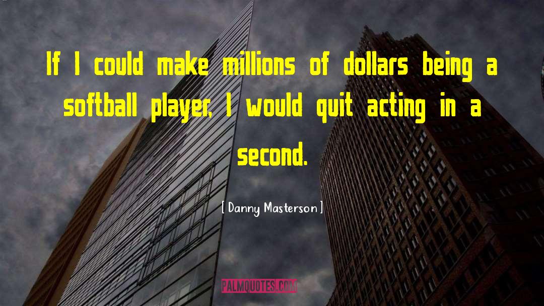 Danny Masterson Quotes: If I could make millions