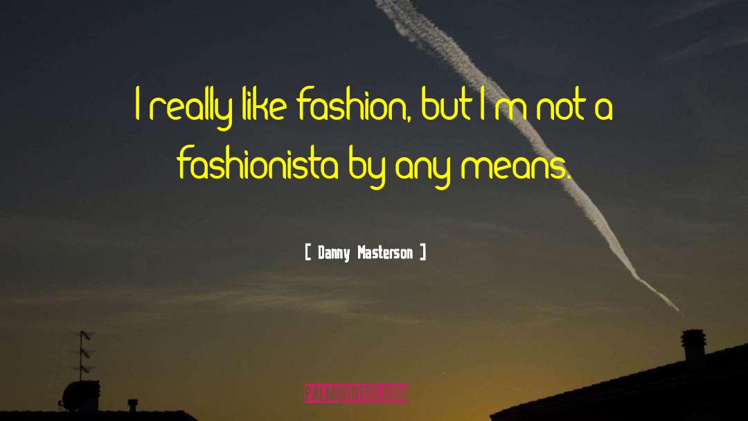 Danny Masterson Quotes: I really like fashion, but