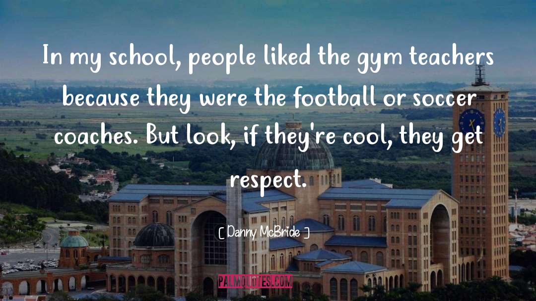 Danny McBride Quotes: In my school, people liked