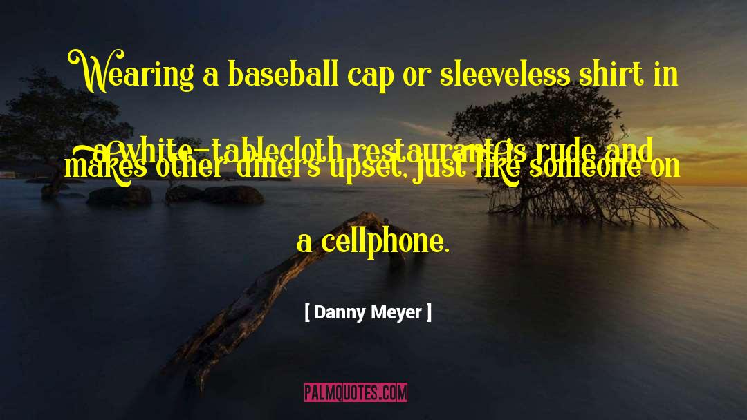 Danny Meyer Quotes: Wearing a baseball cap or