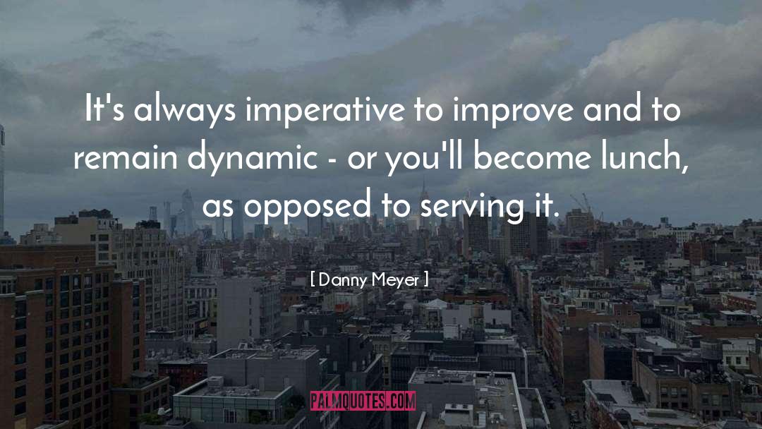 Danny Meyer Quotes: It's always imperative to improve