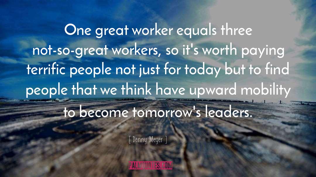 Danny Meyer Quotes: One great worker equals three