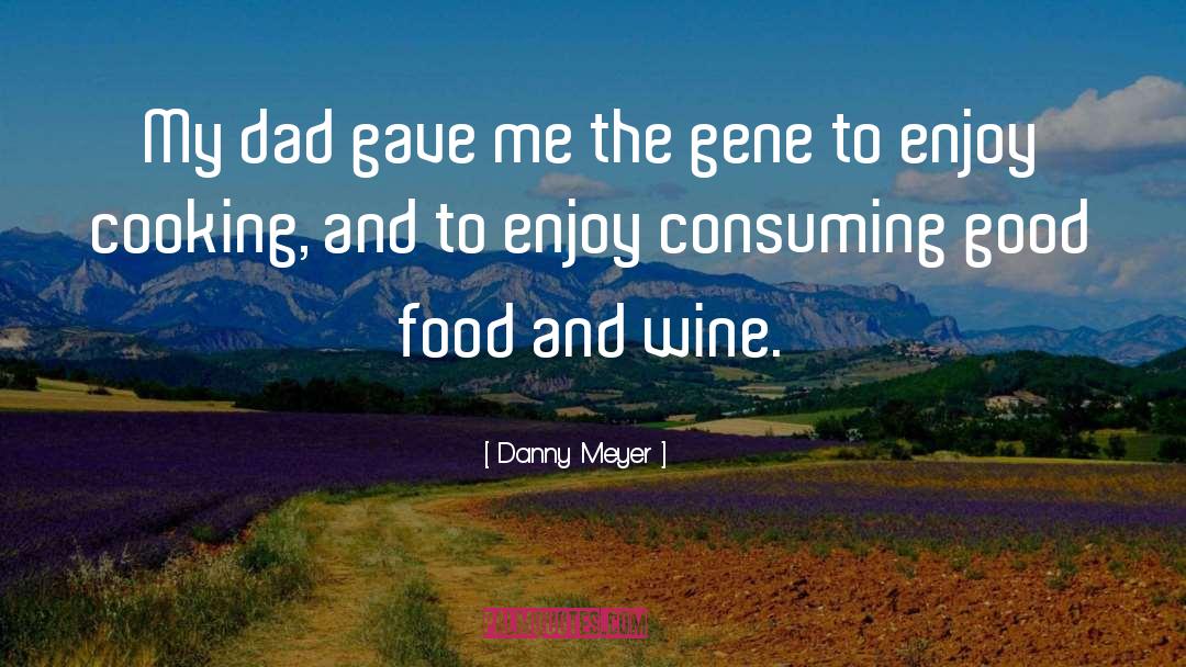 Danny Meyer Quotes: My dad gave me the