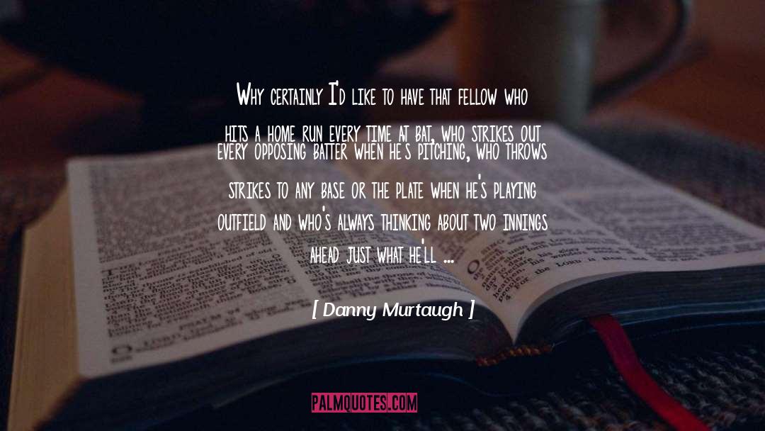 Danny Murtaugh Quotes: Why certainly I'd like to