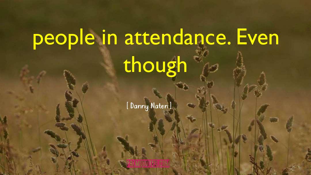 Danny Naten Quotes: people in attendance. Even though