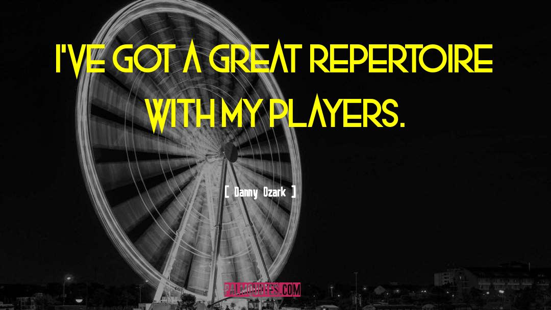 Danny Ozark Quotes: I've got a great repertoire