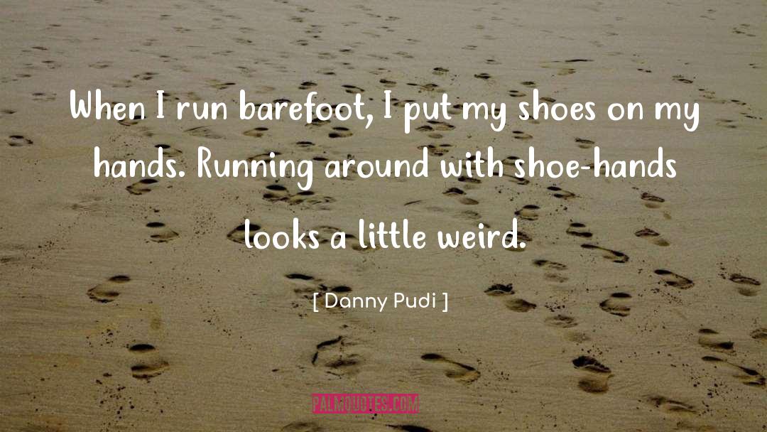 Danny Pudi Quotes: When I run barefoot, I