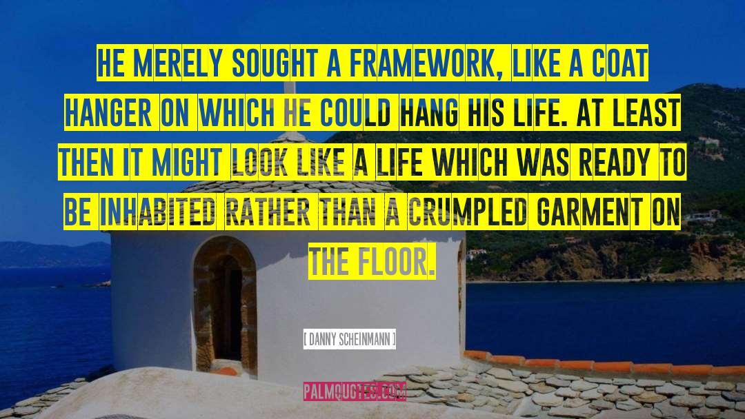 Danny Scheinmann Quotes: He merely sought a framework,