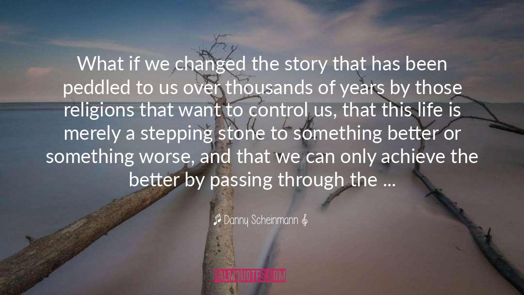 Danny Scheinmann Quotes: What if we changed the