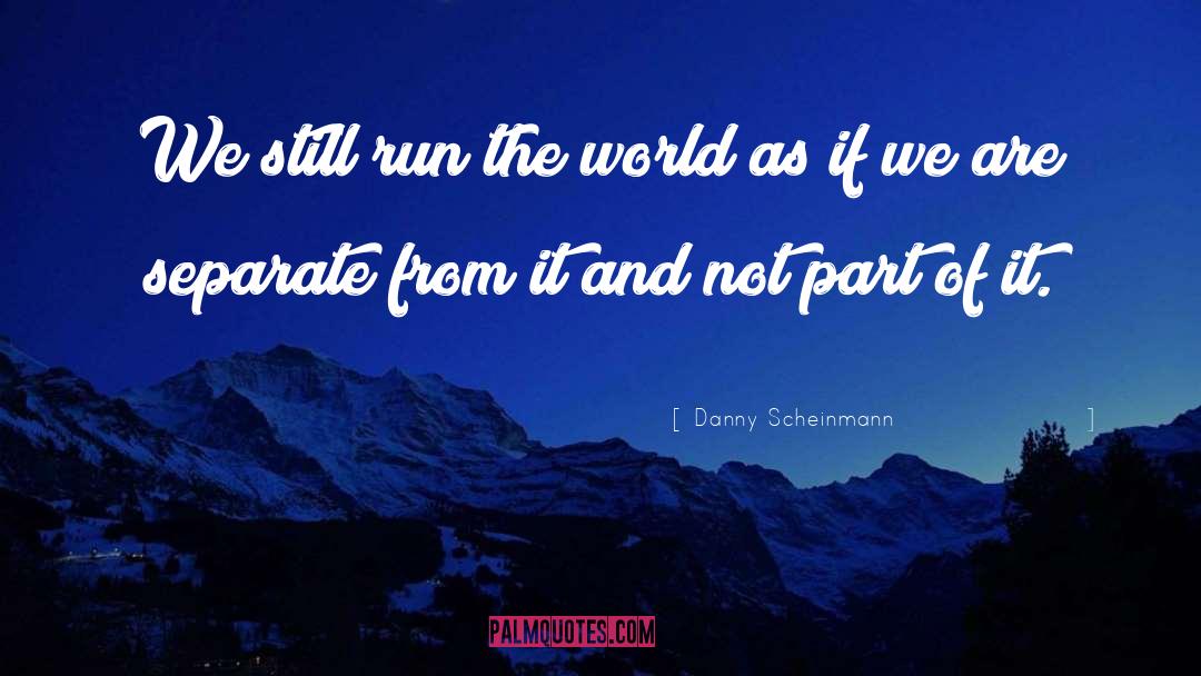 Danny Scheinmann Quotes: We still run the world