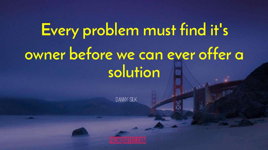 Danny Silk Quotes: Every problem must find it's