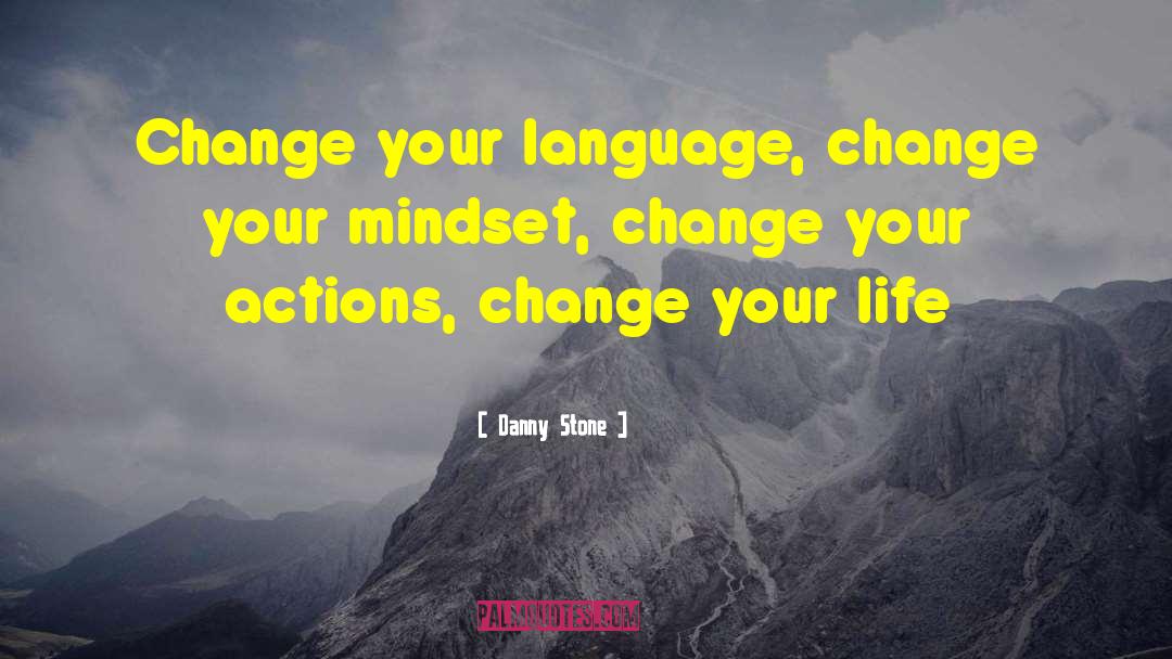 Danny Stone Quotes: Change your language, change your