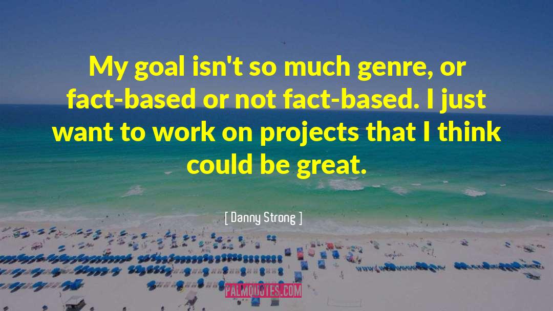 Danny Strong Quotes: My goal isn't so much