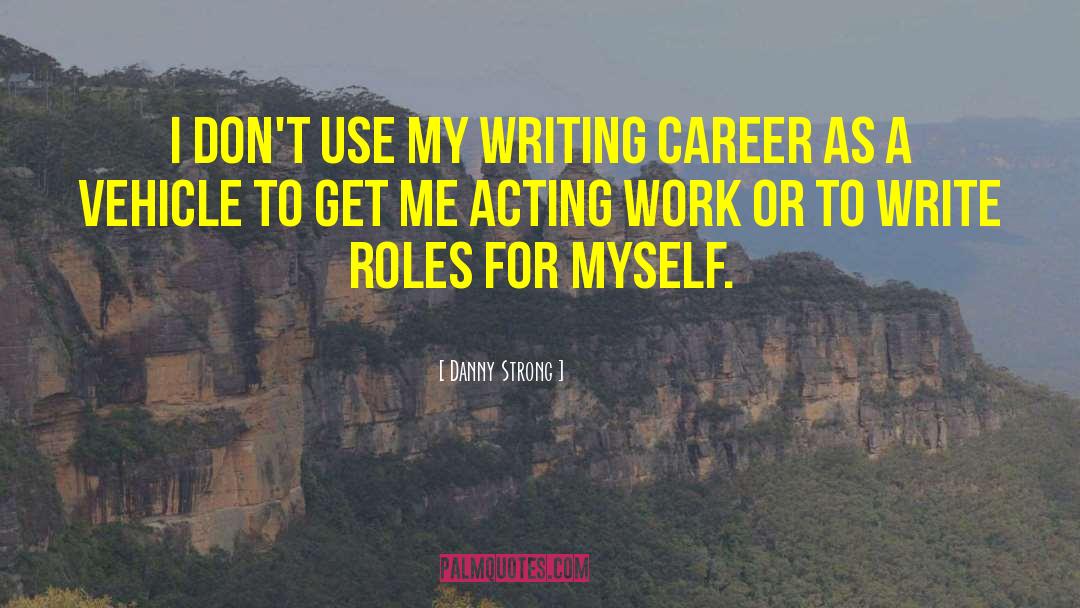 Danny Strong Quotes: I don't use my writing