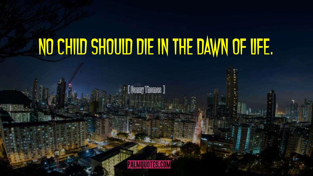 Danny Thomas Quotes: No child should die in