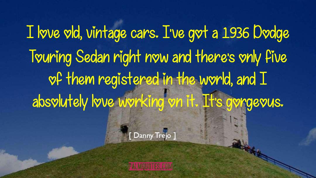 Danny Trejo Quotes: I love old, vintage cars.