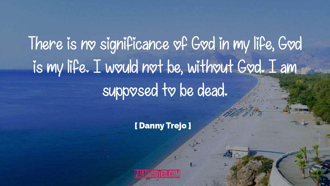 Danny Trejo Quotes: There is no significance of